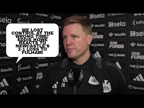 "WE DIPPED BELOW OUR BEST LEVELS!" EDDIE HOWE REACTS TO NEWCASTLE'S 2-1 LOSS TO FULHAM!  POST  MATCH