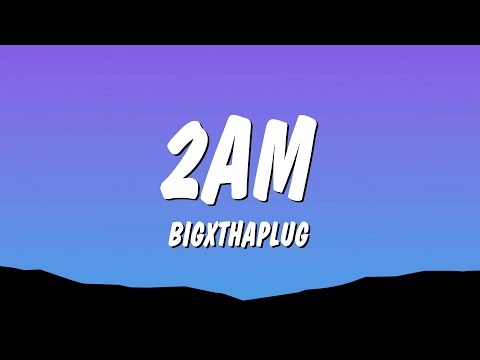 BigXthaPlug - 2AM (Lyrics)