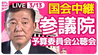 【国会中継】『参議院・予算委員会公聴会』チャットで語ろう！ ──政治ニュースライブ［2025年3月13日午後］（日テレNEWS LIVE）