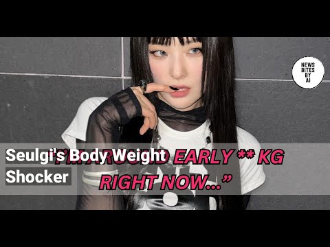 Seulgi's Jaw-Dropping Body Weight Leaves Fans Speechless