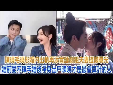 陳曉毛曉彤出軌再添實錘！劇組夫妻證據曝光，婚前愛不釋手，婚後「凈身出戶」，他才是最會算計的人#陳曉#毛曉彤#陳妍希