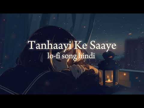 Tanhaayi Ke Saaye lo-fi song hindi new sad song hindi romantic song