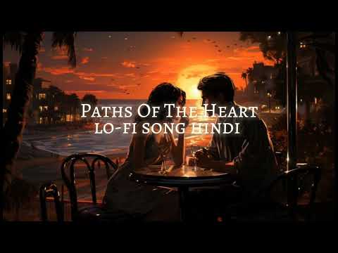 PATHS OF THE HEART lo-fi song hindi  new lofi song new hindi song lofi remix song