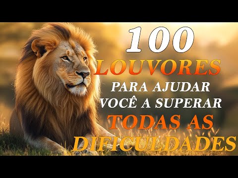 TOP Músicas Gospel- 100 LOUVORES PARA AJUDAR VOCÊ A SUPERAR TODAS AS DIFICULDADES- Hinos Evangélicos