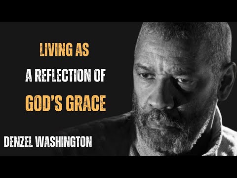 LIVING AS A REFLECTION OF GOD’S GRACE ! POWERFUL MOTIVATIONAL SPEECH BY DENZEL WASHINGTON