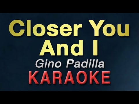 Closer You and I - Gino Padilla | KARAOKE