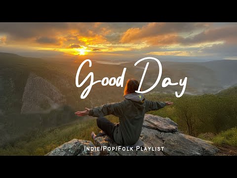 Good Day 🌻 Chill Music to Start Your Day with Positive Energy | Indie/Pop/Folk Playlist