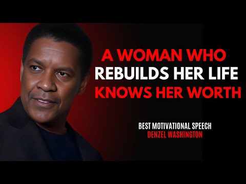 A Woman Who Rebuilds Her Life Knows Her Worth - DENZEL WASHINGTON BEST MOTIVATIONAL SPEECH.