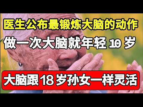 医生公布：最锻炼大脑的动作，做一次大脑就年轻10岁，98岁大脑跟18岁孙女一样灵活【家庭大医生】