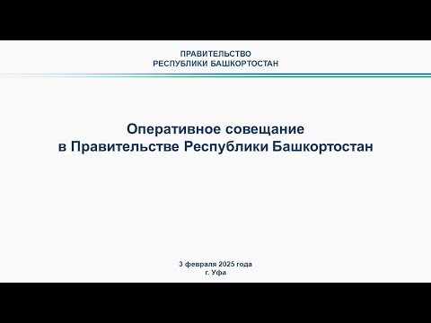 Оперативное совещание в Правительстве Республики Башкортостан: прямая трансляция 3 февраля 2025 г.