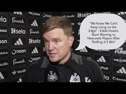 WE KNOW THE SECOND HALF WASN'T GOOD ENOUGH! EDDIE HOWE REACTS TO NEWCASTLE'S 4-3 Win vs Nottingham