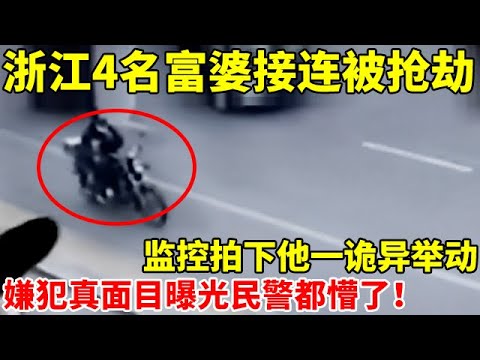 浙江4名富婆接连被抢劫,监控拍下他一诡异举动!真实面目曝光民警都懵了【真实故事】