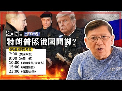 【周五直播】特朗普係俄國特務？！2025-03-07