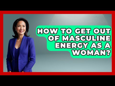 How To Get Out Of Masculine Energy As A Woman? - Gender Equality Network