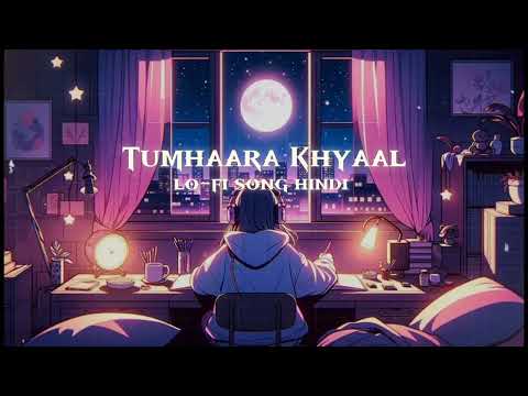 ( TUMHAARA KHYAAL ) lo-fi song hindi new love song hindi song sad song romantic songs