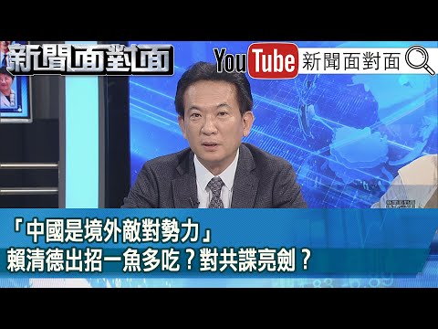 精彩片段》「中國是境外敵對勢力」賴清德出招一魚多吃？對共諜亮劍？【新聞面對面】2025.03.14