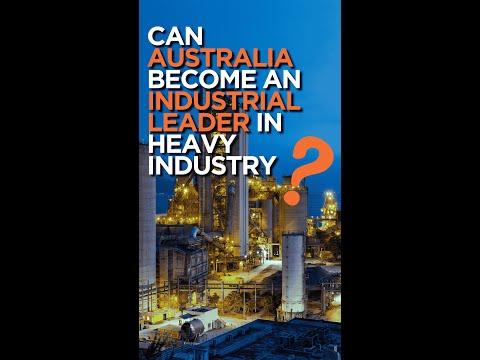 Can Australia become an industrial leader in heavy industry?