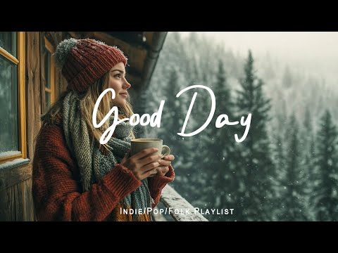 Good Day | 🌼 Chill songs for relaxing and stress relief | Best Indie/Pop/Folk/Acoustic Playlist