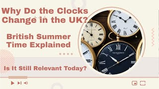 Why Do the Clocks Change in the UK? | British Summer Time Explained: Is It Still Relevant Today?