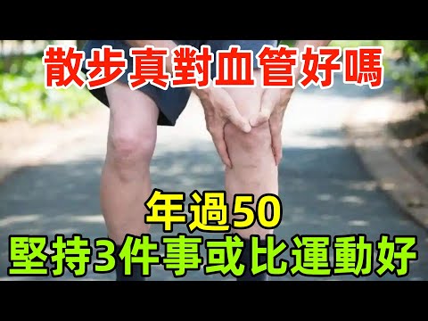 散步真對血管好嗎？醫生說實話：年過50，堅持3件事或比運動好