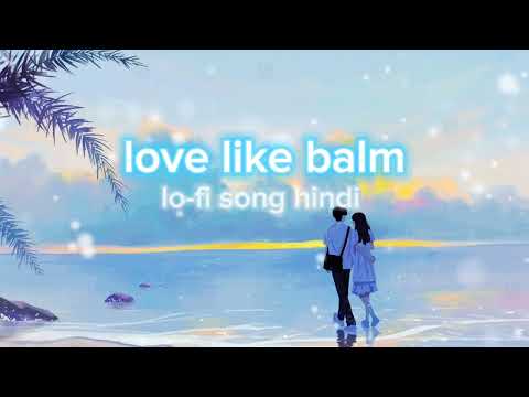 love like balm lo-fi song hindi new love song new hindi song lofi remix song