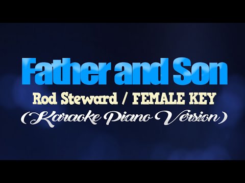 FATHER AND SON - Rod Steward/FEMALE KEY (KARAOKE PIANO VERSION)