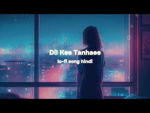 Dil Kee Tanhaee lo-fi song hindi new love song sad song remix song hindi song