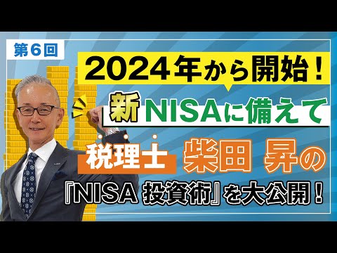 2024年から開始！新NISAに備えて　税理士 柴田 昇の『NISA投資術』を大公開！　第6回