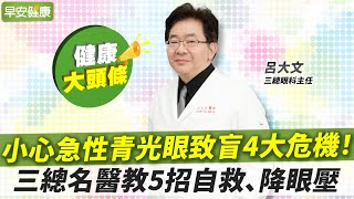 眼壓高就會青光眼、失明？三總名醫教5招自救、降眼壓︱呂大文 三總眼科主任【早安健康X健康大頭條】