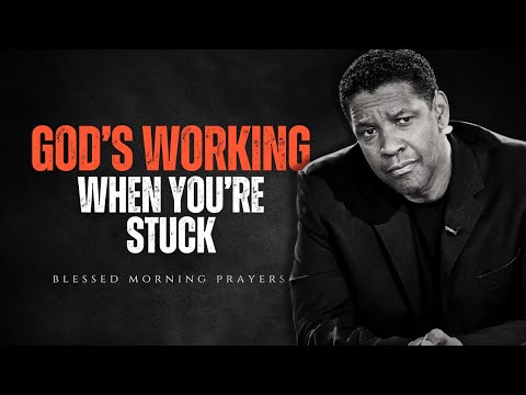 GOD IS WORKING WHEN YOU ARE STUCK! Morning Prayer inspired by Denzel Washington Motivation