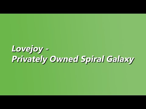 Lovejoy - Privately Owned Spiral Galaxy - Lyrics