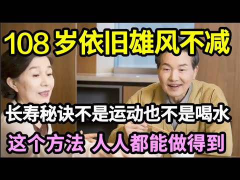 108岁依旧雄风不减！老人公开长寿秘诀：不是喝水，也不是运动，吃对才是关键！其实真的很简单，只可惜很多人都不知道【家庭大医生】