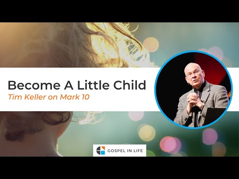 Become A Little Child – Timothy Keller [Sermon]