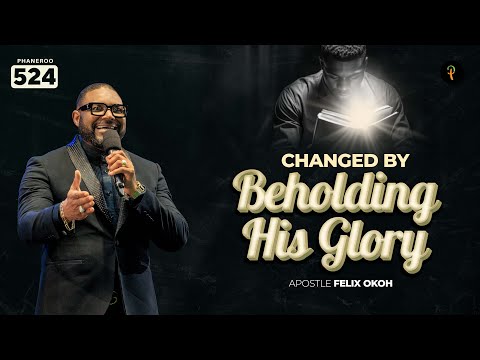 Changed By Beholding His Glory | Phaneroo Service 524 | Apostle Felix Okoh