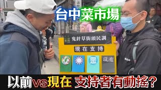 菜市場街頭民調街訪，藍綠白支持者有改變立場嗎?台中建國市場。