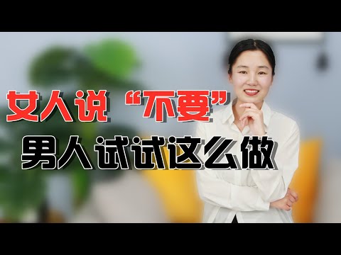 女人跟你说“不要”，男人做好3件事，她会对你说“想要”