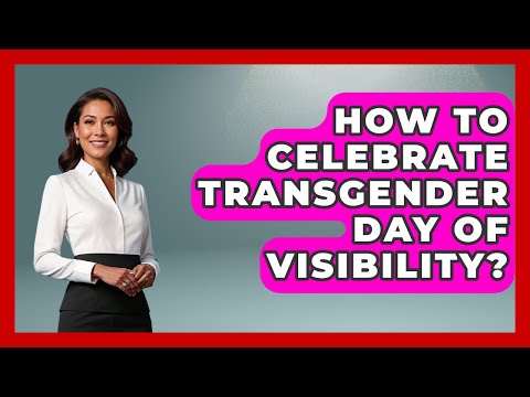 How To Celebrate Transgender Day Of Visibility? - Gender Equality Network