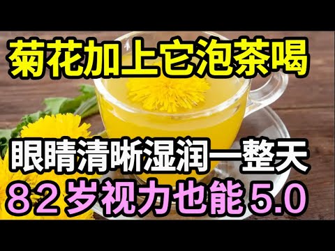 视力模糊、看不清、白内障，其实根源都在肝！菊花加上它泡茶喝，眼睛湿润一整天，视力恢复5.0【本草养生大智慧】