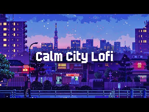 Calm City Lofi 🌆 Lofi Hip Hop Mix 💙 Lofi Playlist for Study, Relax, Stress Relief