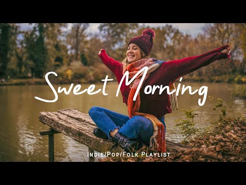 Sweet Morning 🍀 Happy songs to start your day  | Best Indie/Pop/Folk/Acoustic Playlist