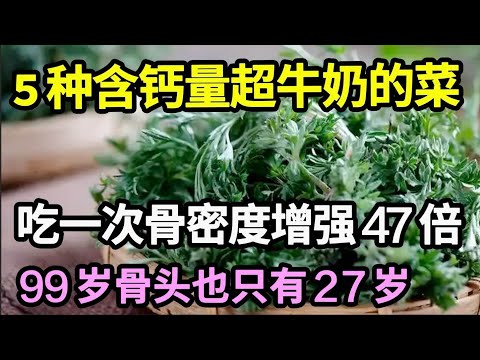 5种比牛奶含钙量更高的蔬菜，吃一次骨密度增强47倍，到99岁骨头也只有27岁，一口气爬10层楼也不费劲！【家庭大医生】