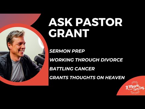 Ask Grant: Live Q&R | What makes for a good sermon, working through divorce, heaven, and cancer talk