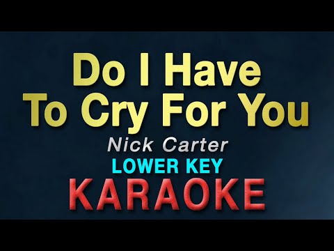 Do I Have To Cry For You - Nick Carter "LOWER KEY" | KARAOKE