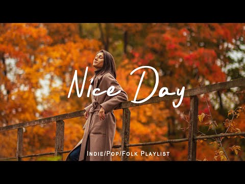 Nice Day 🌻 Music list for a new day full of energy | Best Indie/Pop/Folk/Acoustic Playlist