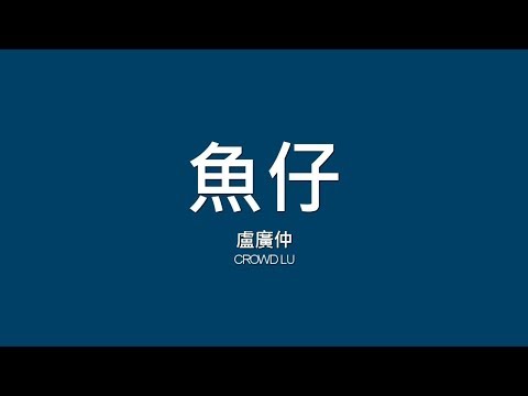 盧廣仲 Crowd Lu / 魚仔【歌詞】