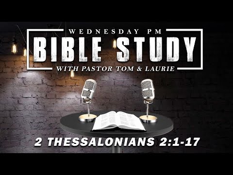 Wed PM Bible Study - 2 Thess 2:1-17 | WED 07-17-24