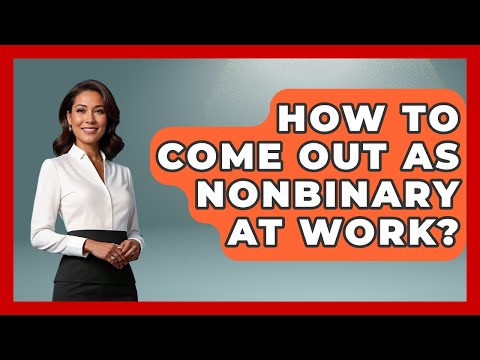 How To Come Out As Nonbinary At Work? - Gender Equality Network