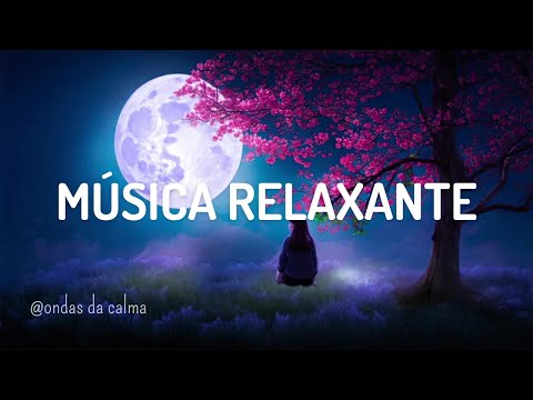 Música Relaxante para Acalmar a Ansiedade, o estresse, dormir e meditar.