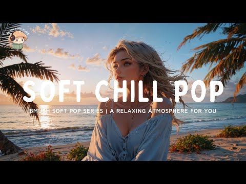 Soft Pop Mix ✨ Chill Vibes for Rest & Stress Relief [Calming Collection]