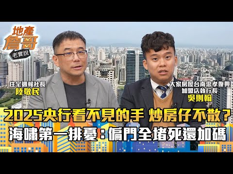 2025央行看不見的手！炒房仔不散？　海嘯第一排憂：偏門全堵死「還要加碼」｜地產詹哥老實說完整版 EP240